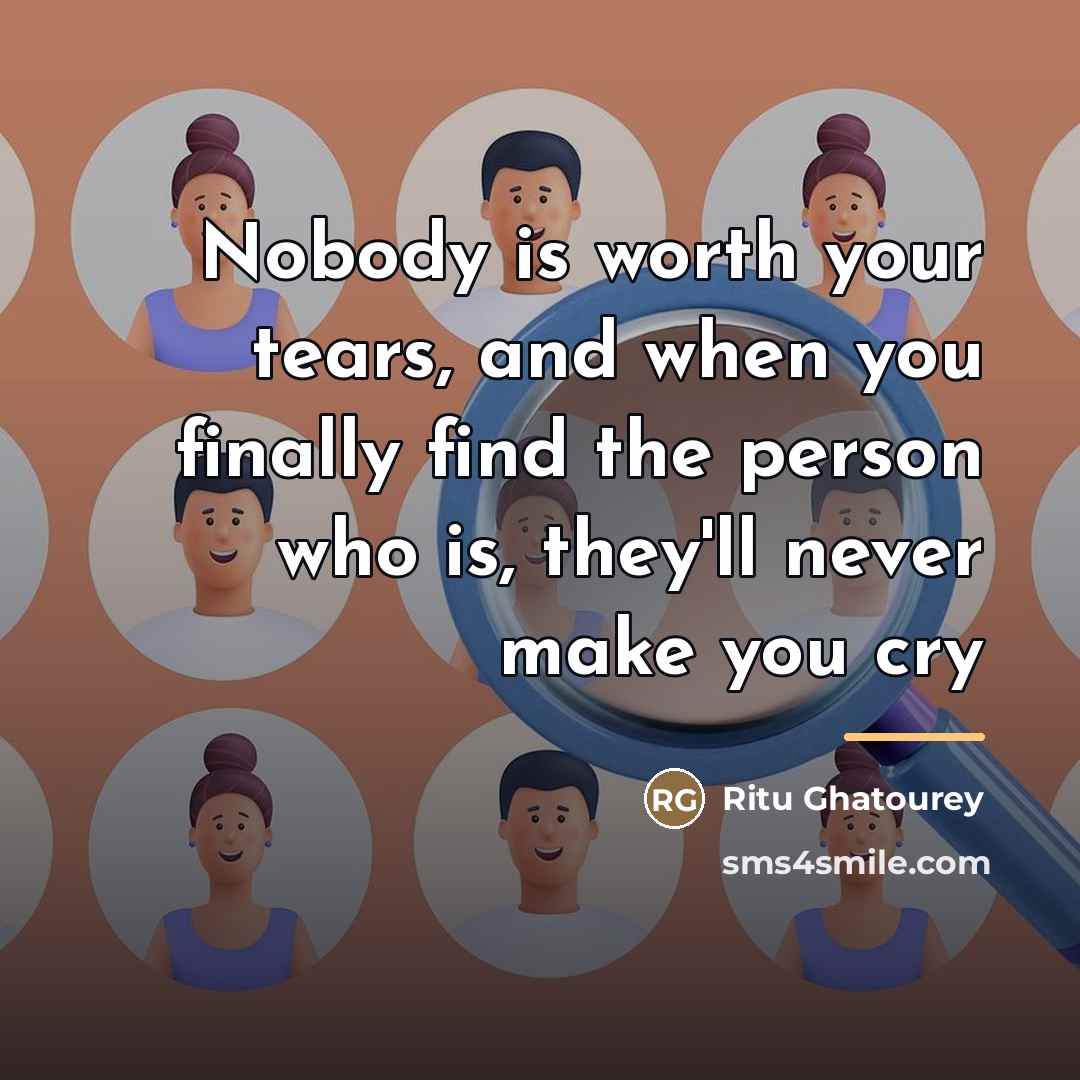 “Nobody is worth your tears, and when you finally find…” quote by Ritu Ghatourey