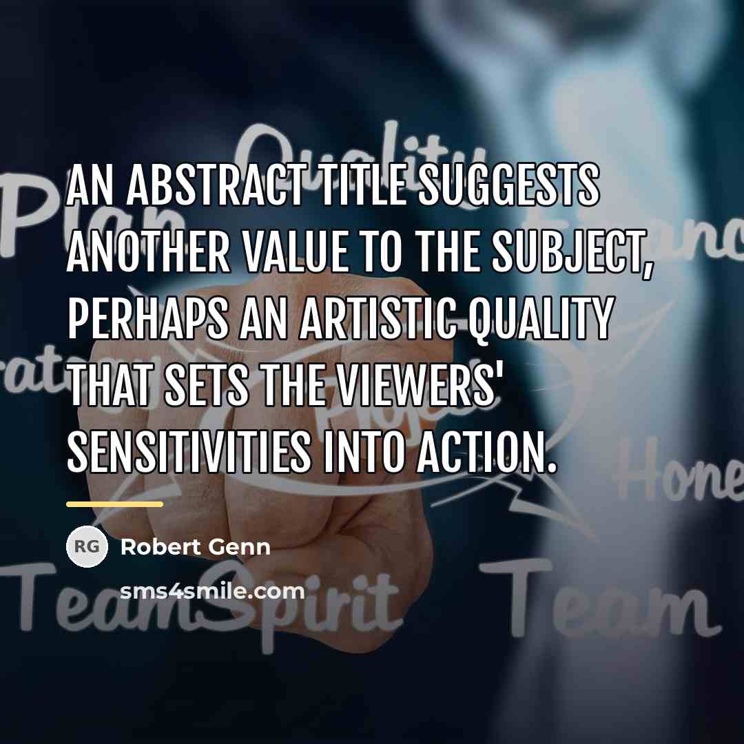 “An abstract title suggests another value to the subject, perhaps…” quote by Robert Genn