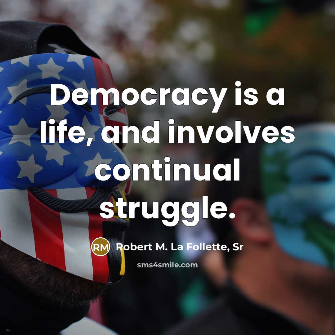 “Democracy is a life, and involves continual struggle.…” quote by Robert M. La Follette, Sr