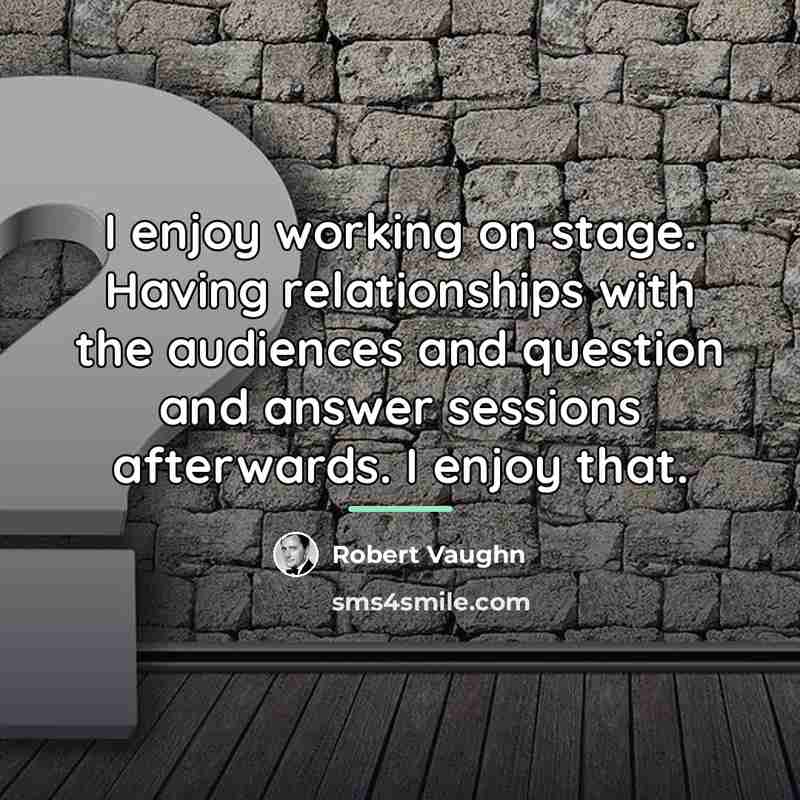 “I enjoy working on stage. Having relationships with the audiences…” quote by Robert Vaughn