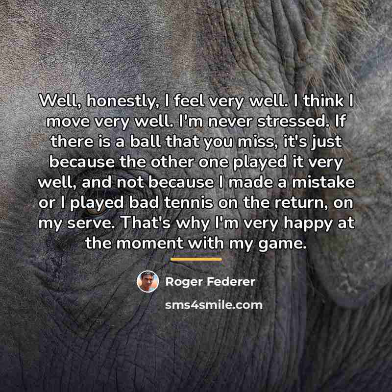 “Well, honestly, I feel very well. I think I move…” quote by Roger Federer
