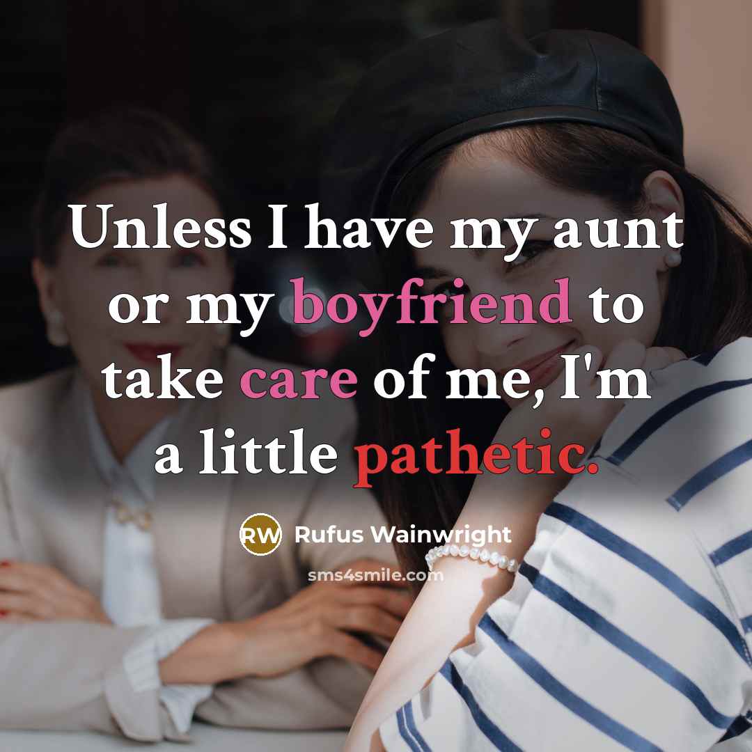 “Unless I have my aunt or my boyfriend to take…” quote by Rufus Wainwright