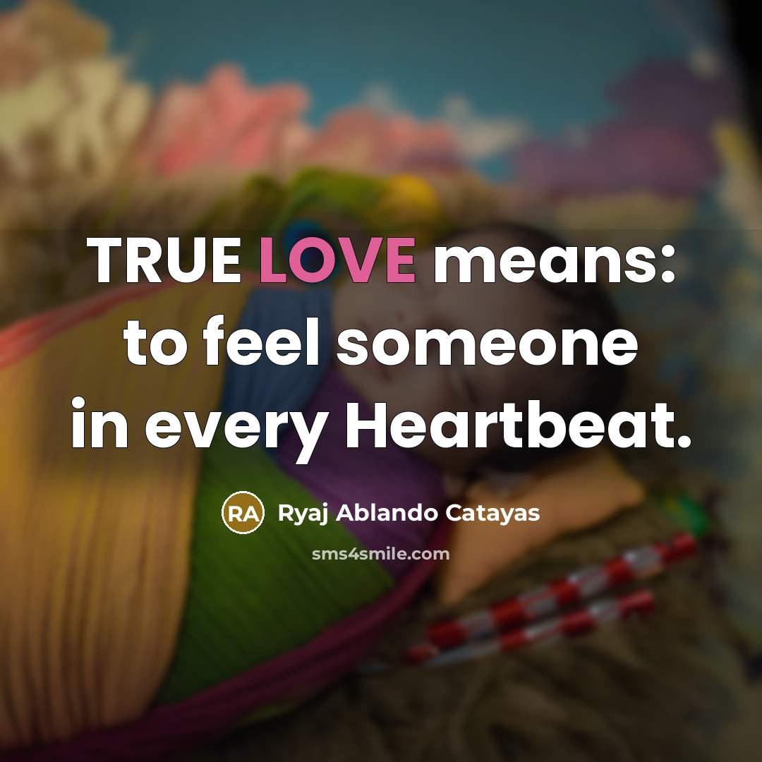 “TRUE LOVE means: to feel someone in every Heartbeat.…” quote by Ryaj Ablando Catayas