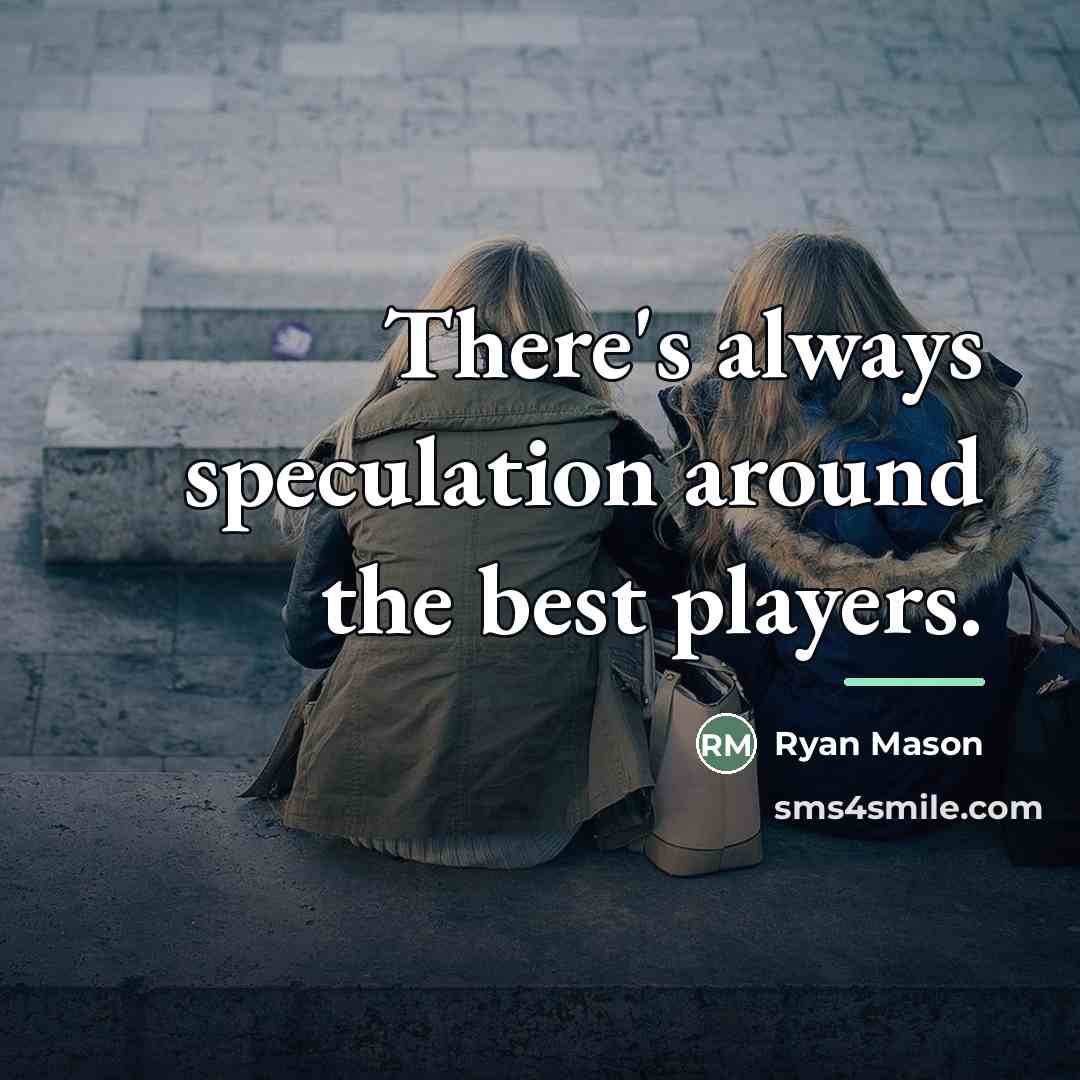 “There's always speculation around the best players.…” quote by Ryan Mason