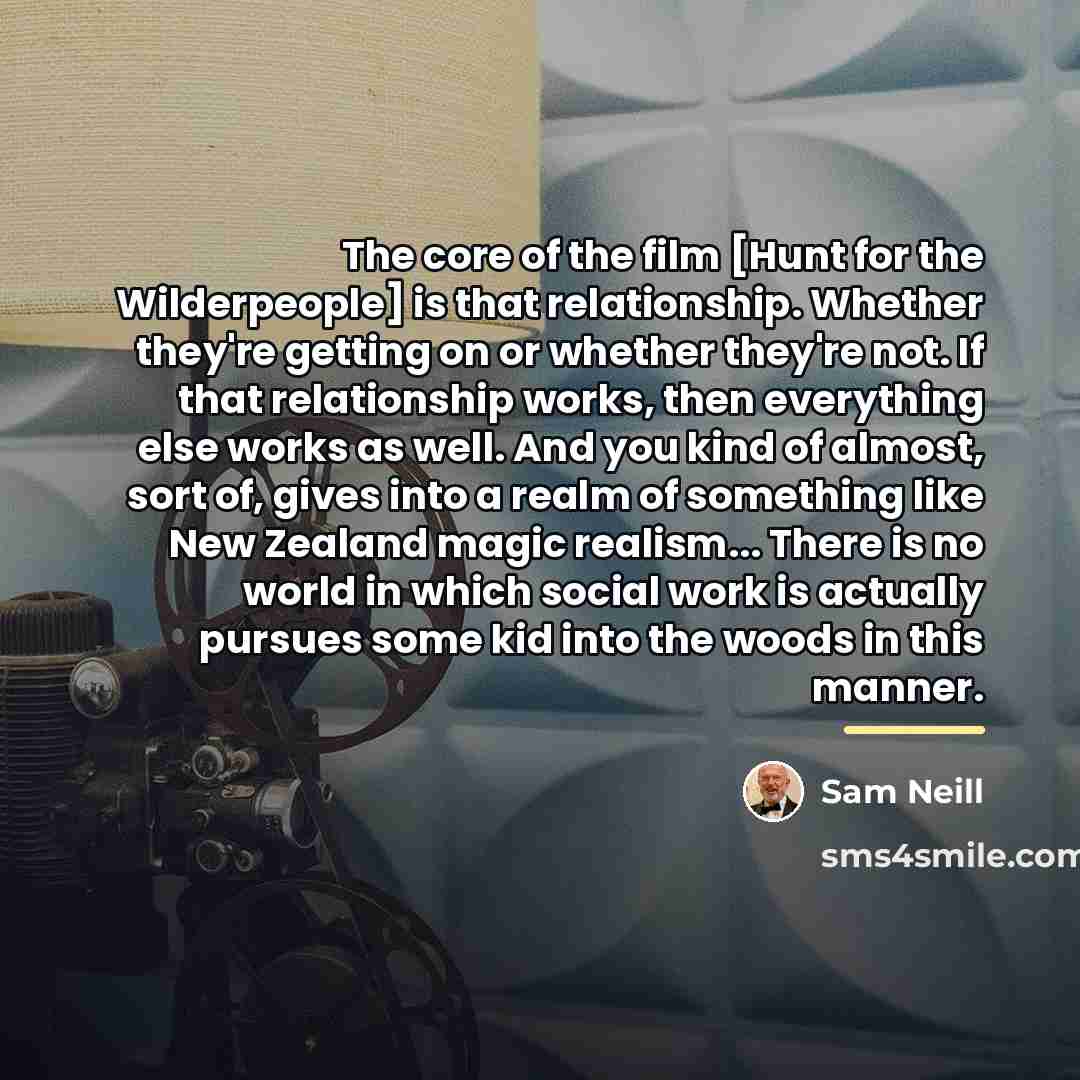 “The core of the film [Hunt for the Wilderpeople] is…” quote by Sam Neill