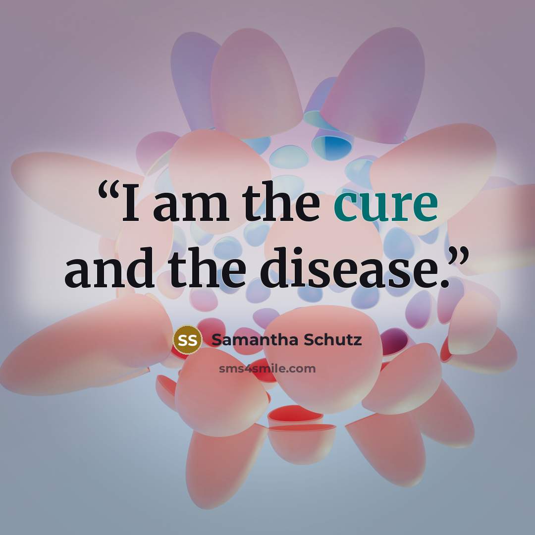 “I am the cure and the disease.” quote by Samantha Schutz