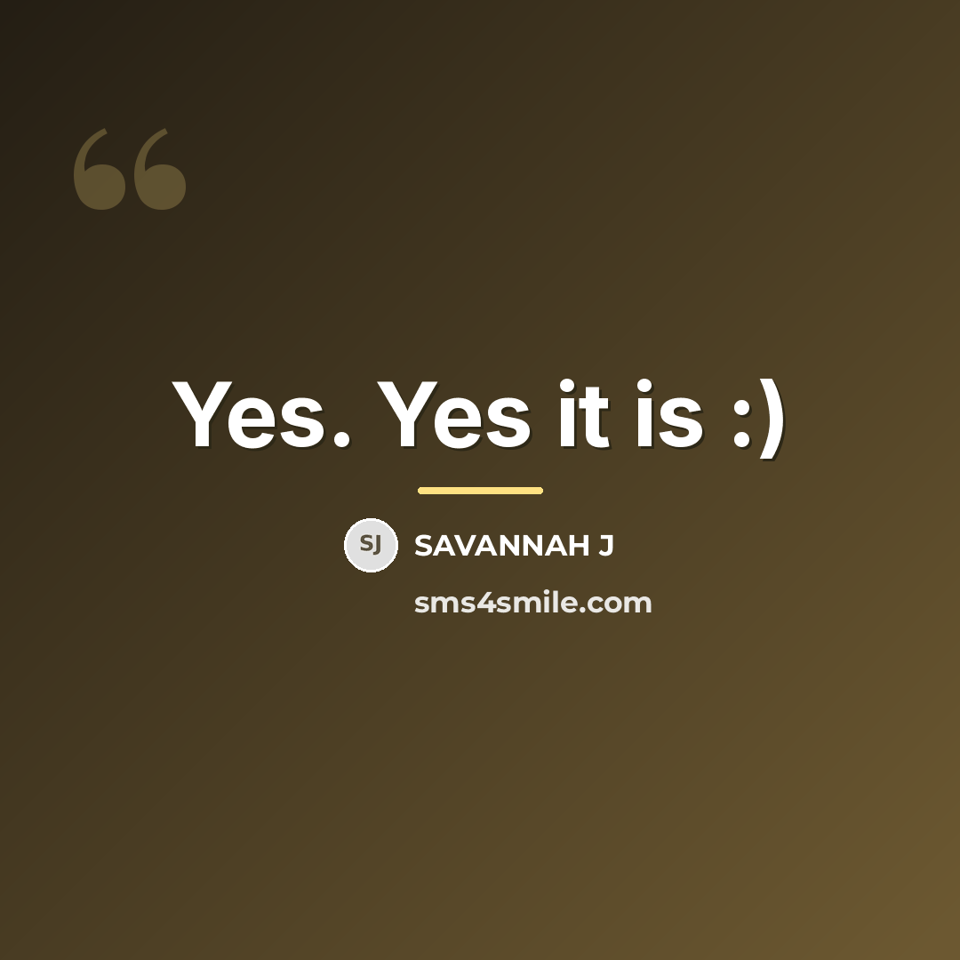 “Yes. Yes it is :)…” quote by SAVANNAH J