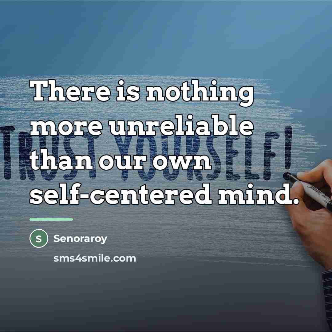 “There is nothing more unreliable than our own self-centered mind.…” quote by Senoraroy