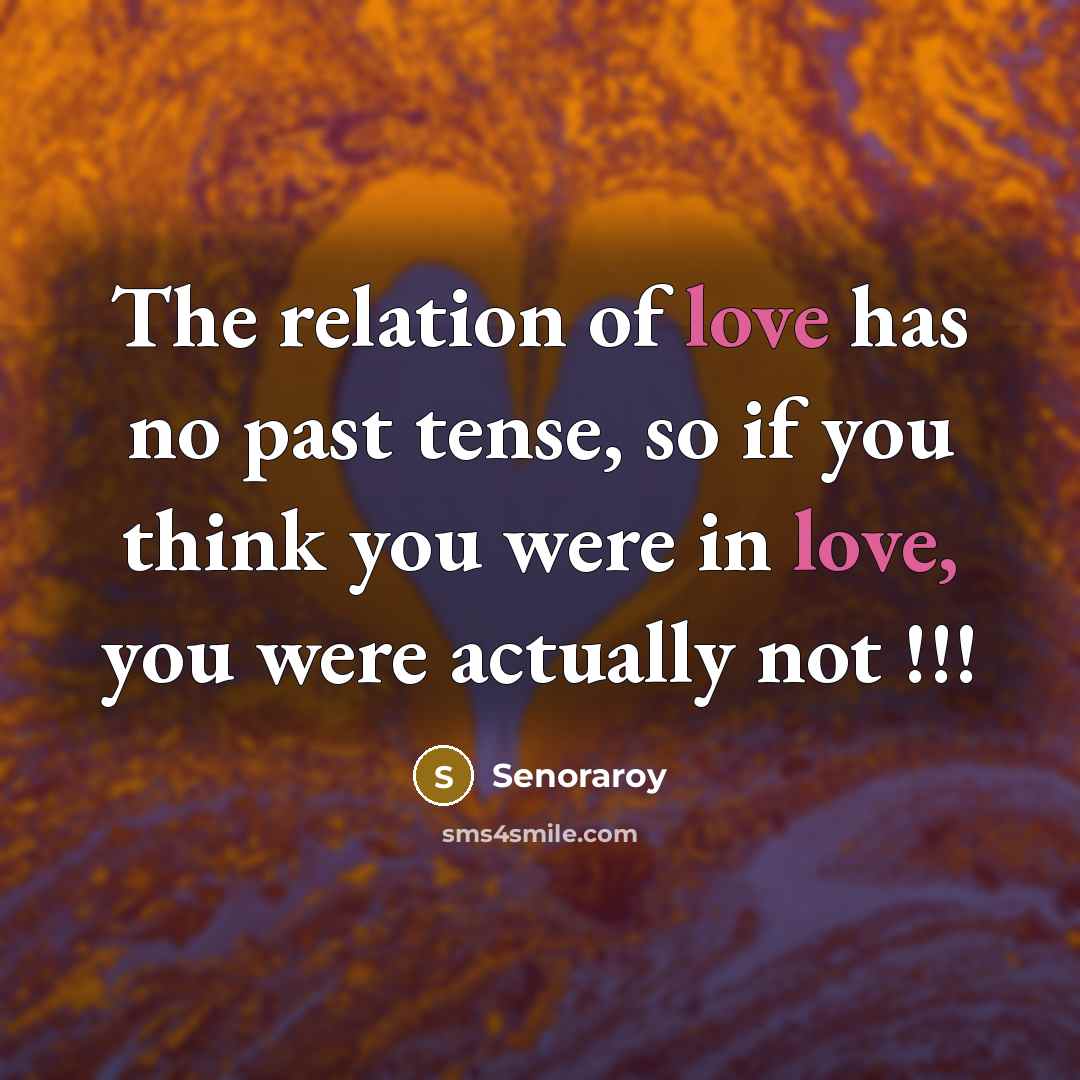 “The relation of love has no past tense, so if…” quote by Senoraroy