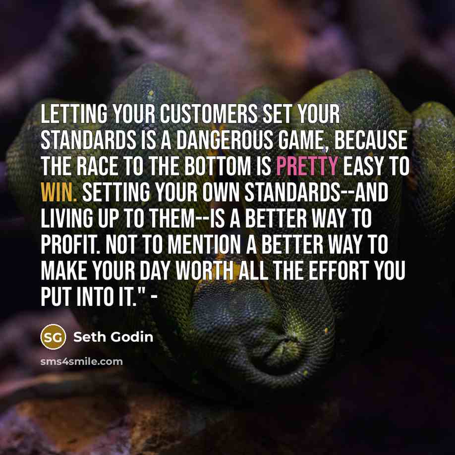 “Letting your customers set your standards is a dangerous game,…” quote by Seth Godin