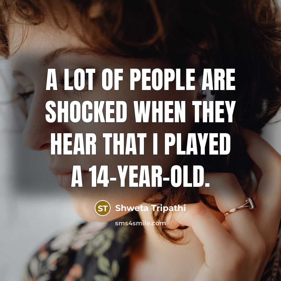 “A lot of people are shocked when they hear that…” quote by Shweta Tripathi