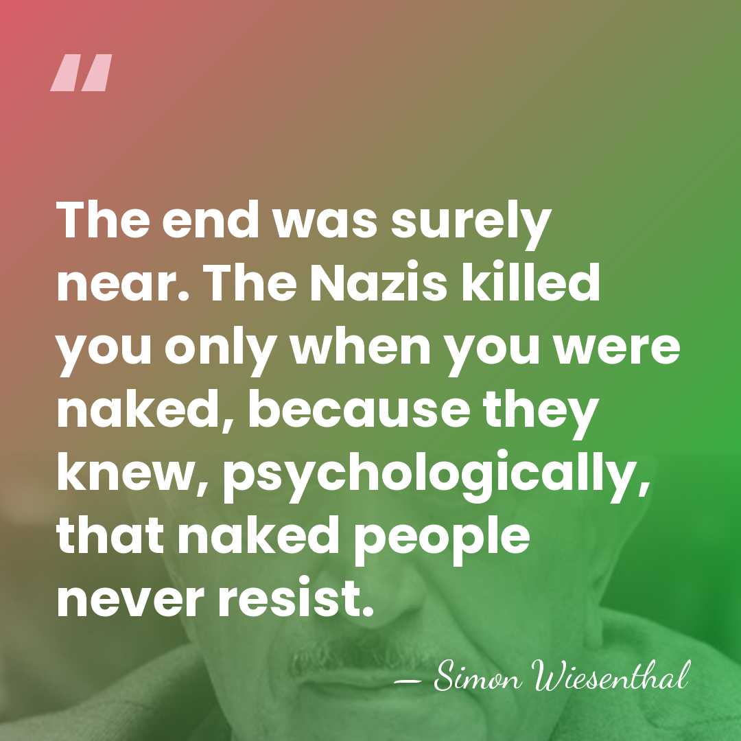 The end was surely near. The Nazis killed you only when you&hellip; - Simon Wiesenthal