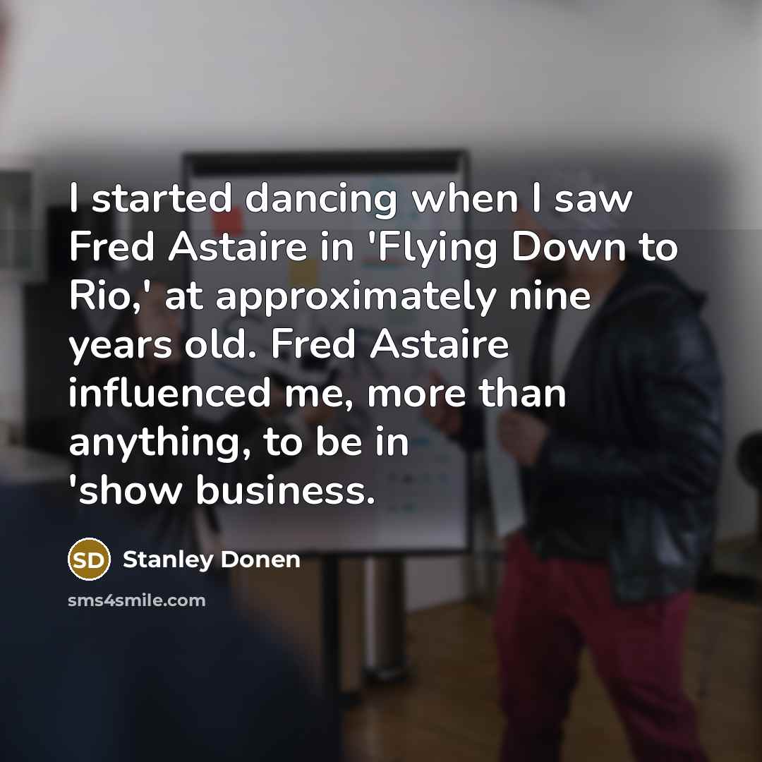 “I started dancing when I saw Fred Astaire in 'Flying…” quote by Stanley Donen