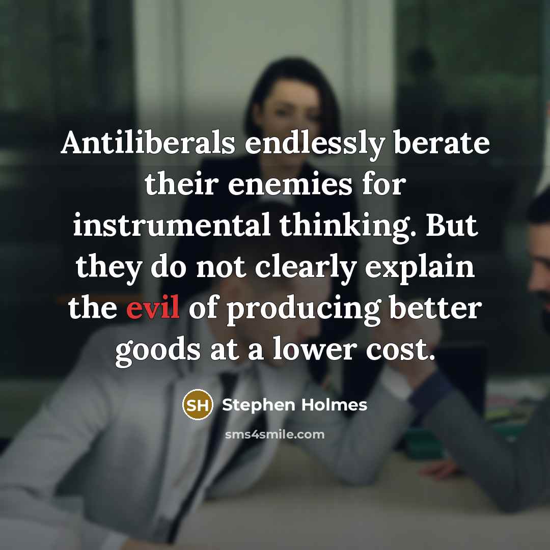 “Antiliberals endlessly berate their enemies for instrumental thinking. But they…” quote by Stephen Holmes
