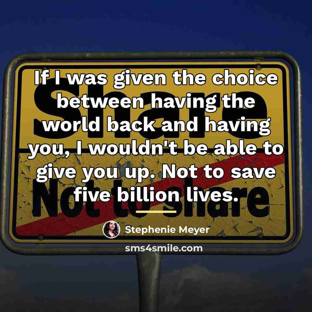 “If I was given the choice between having the world…” quote by Stephenie Meyer