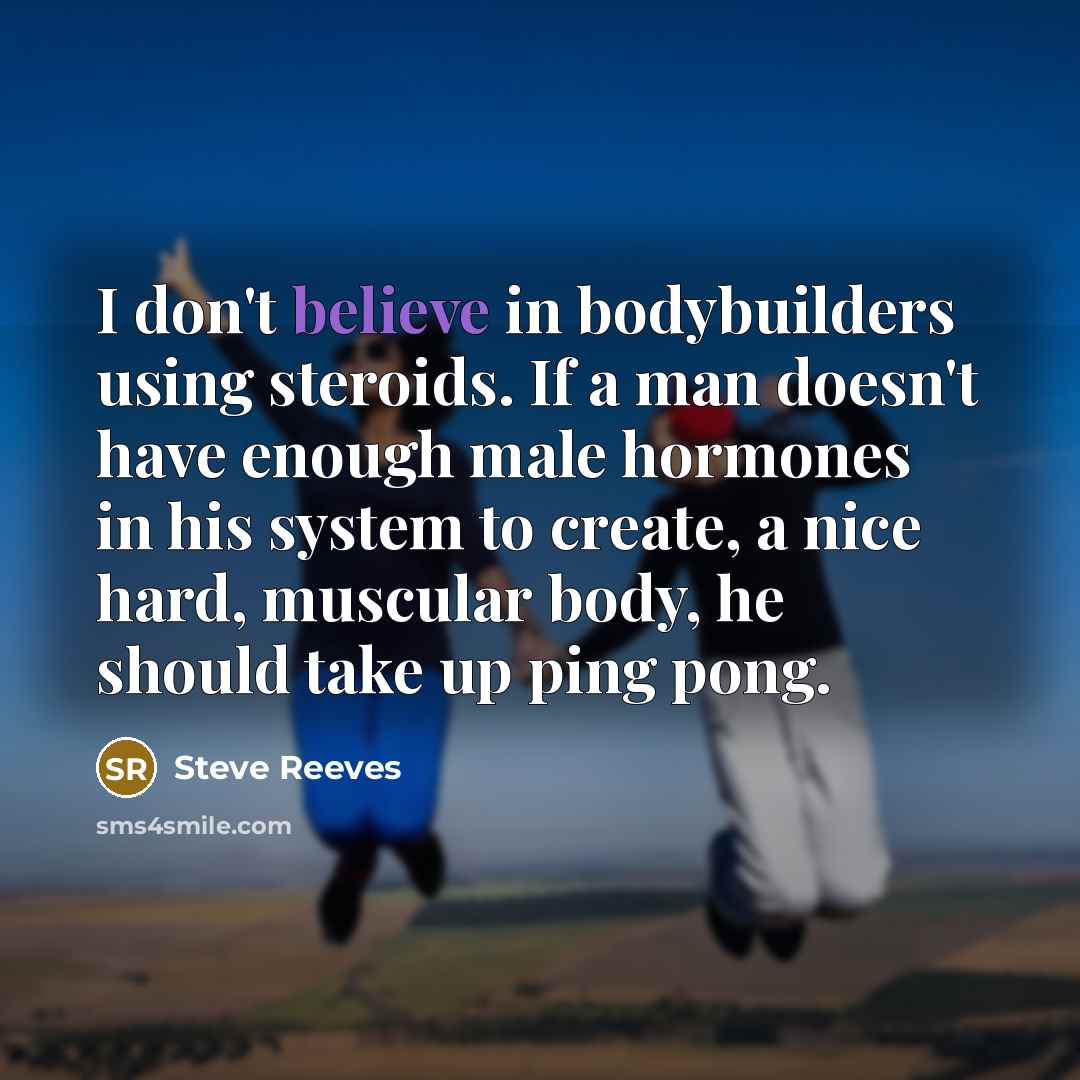 “I don't believe in bodybuilders using steroids. If a man…” quote by Steve Reeves