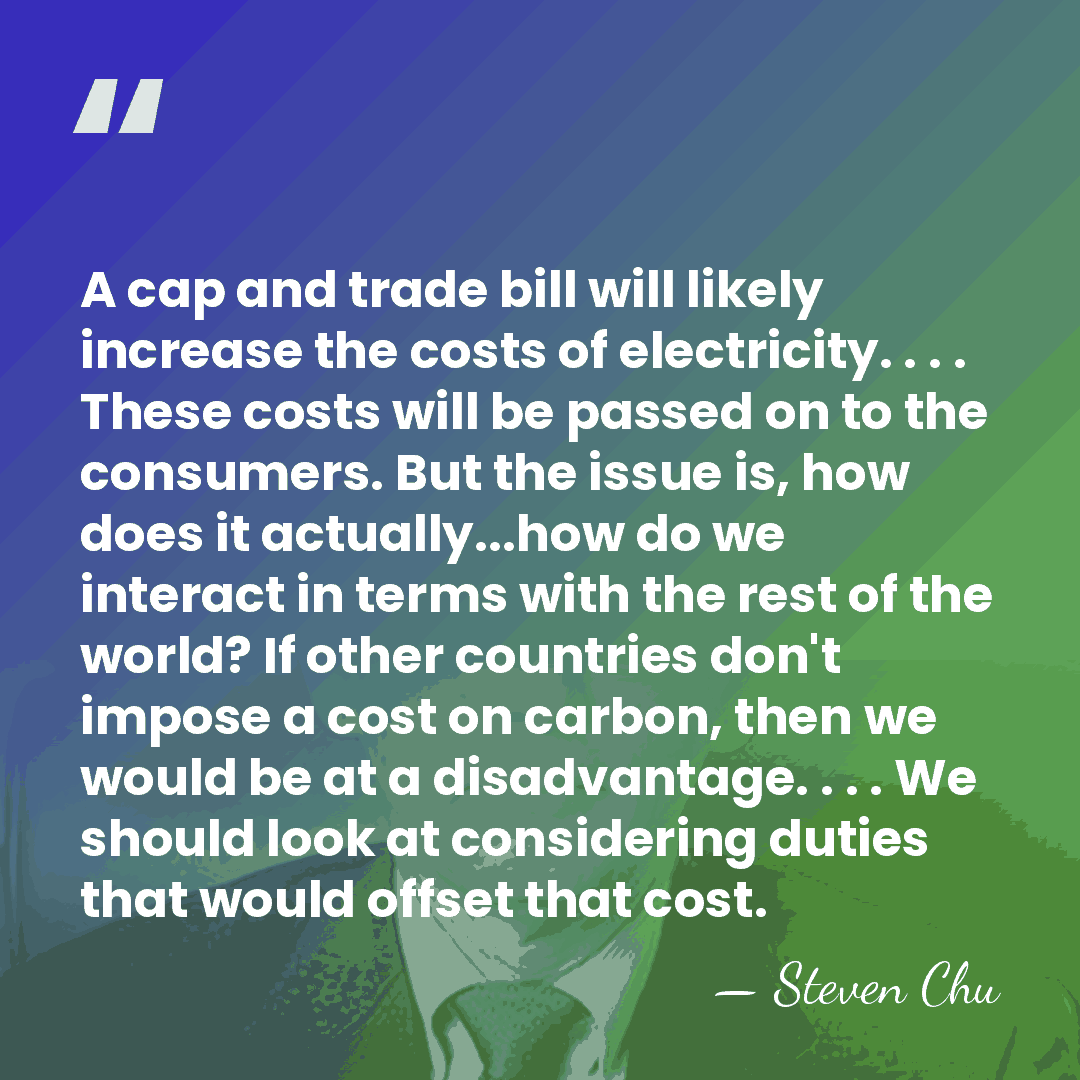 A cap and trade bill will likely increase the costs of electricity.&hellip; - Steven Chu