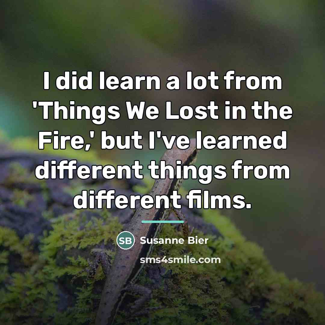 “I did learn a lot from 'Things We Lost in…” quote by Susanne Bier