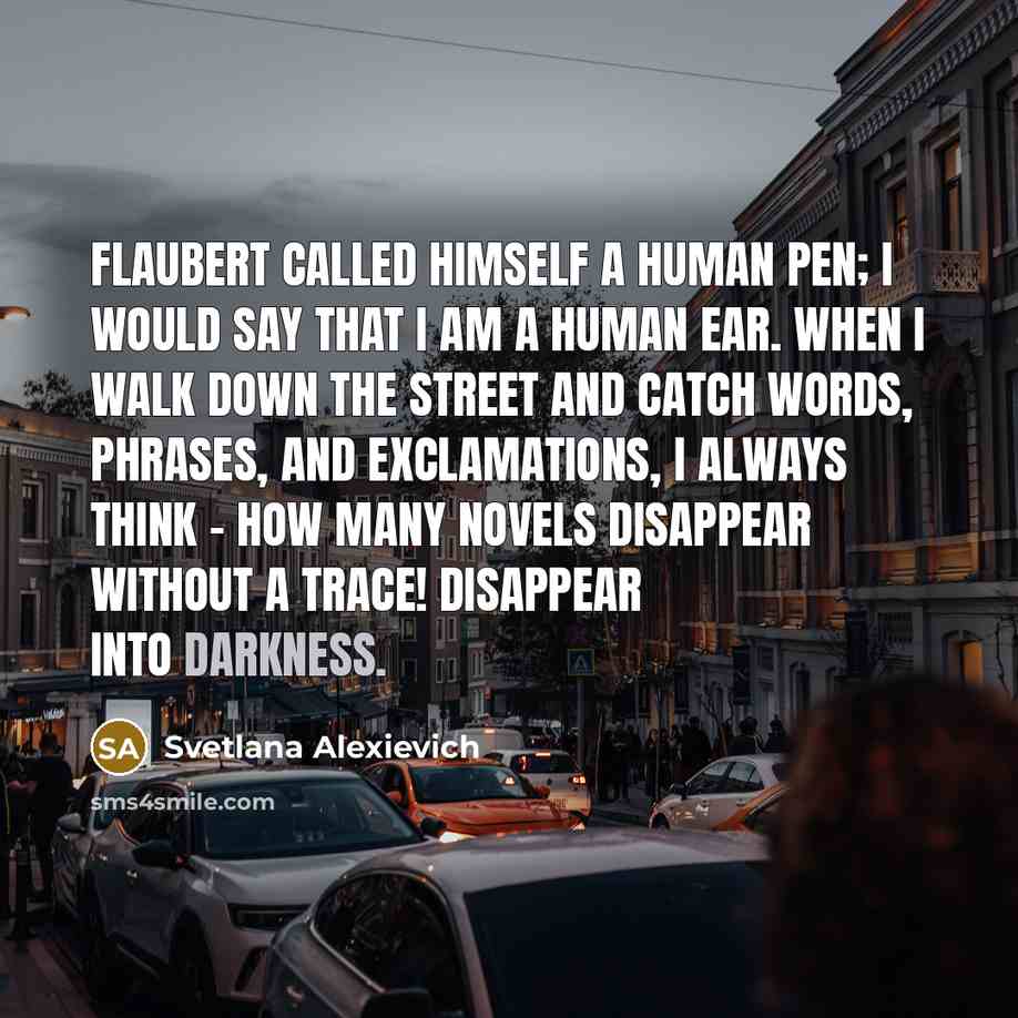“Flaubert called himself a human pen; I would say that…” quote by Svetlana Alexievich