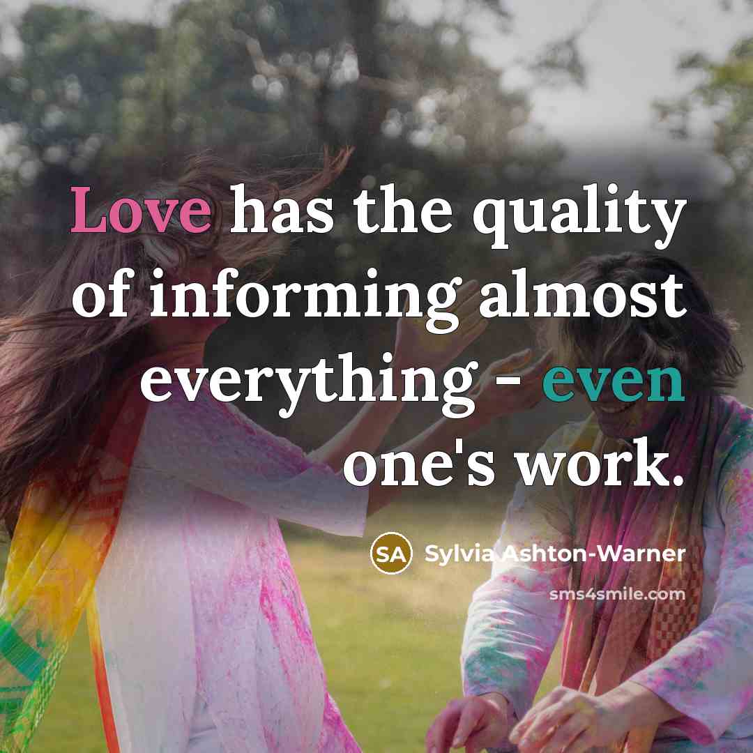 “Love has the quality of informing almost everything - even…” quote by Sylvia Ashton-Warner