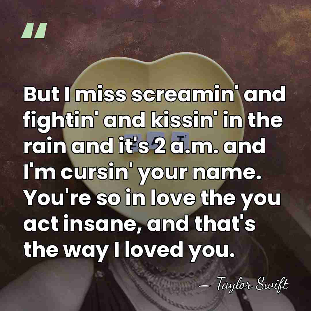 But I miss screamin' and fightin' and kissin' in the rain and&hellip; - Taylor Swift