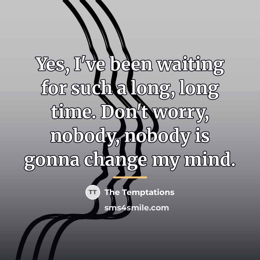 “Yes, I've been waiting for such a long, long time.…” quote by The Temptations