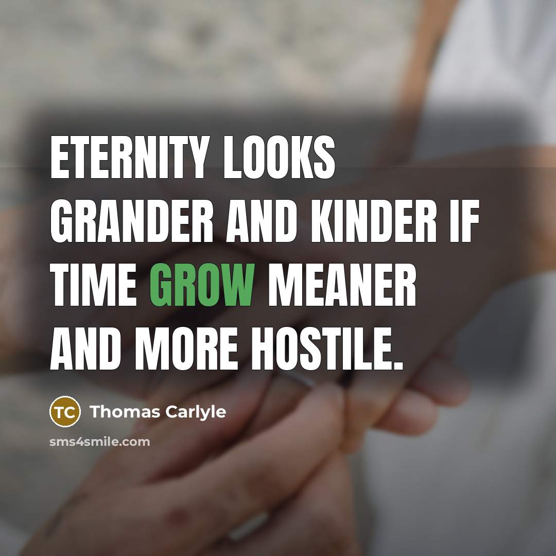 “Eternity looks grander and kinder if time grow meaner and…” quote by Thomas Carlyle