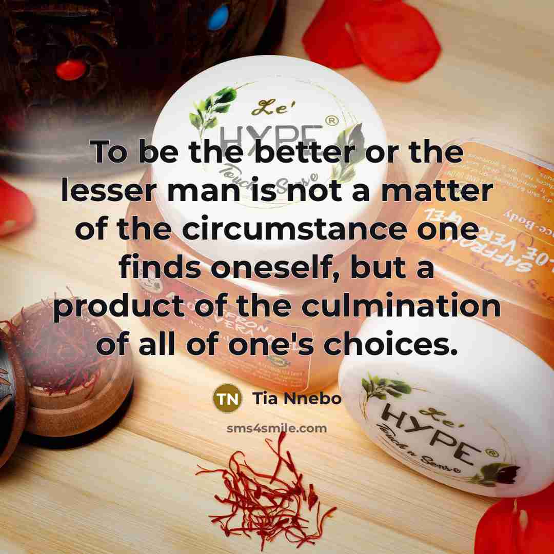 “To be the better or the lesser man is not…” quote by Tia Nnebo