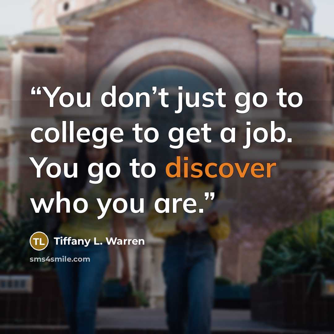 “You don’t just go to college to get a job. You go to discover who you are.” quote by Tiffany L. Warren