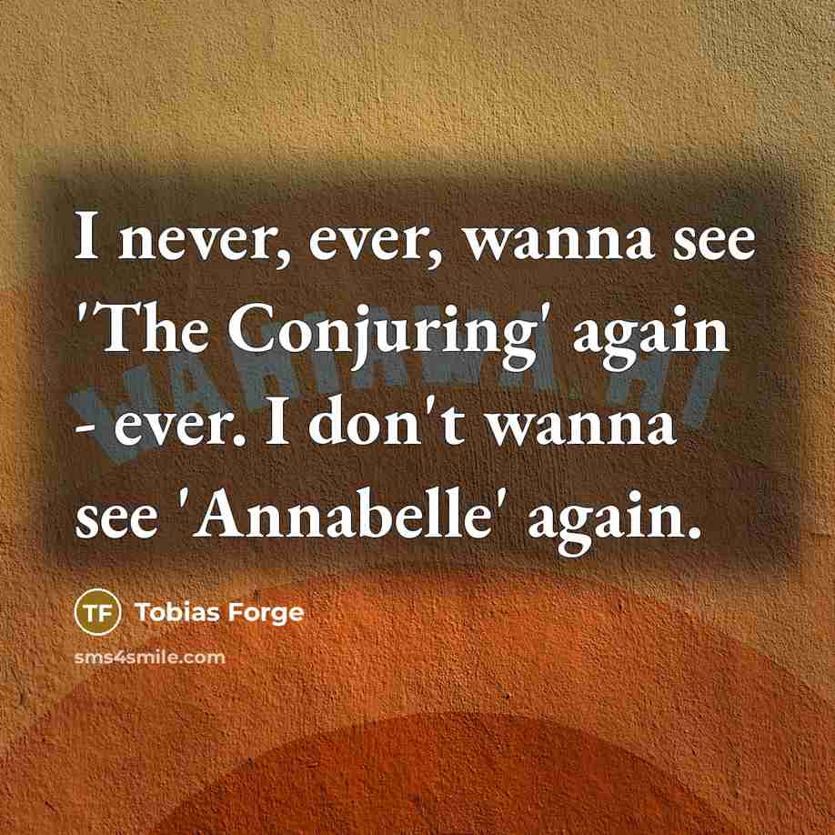 “I never, ever, wanna see 'The Conjuring' again - ever.…” quote by Tobias Forge