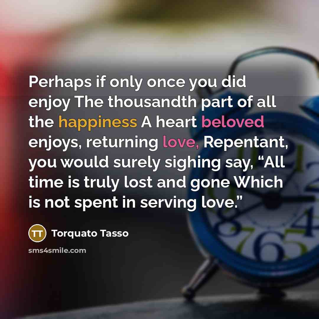 “Perhaps if only once you did enjoy The thousandth part…” quote by Torquato Tasso