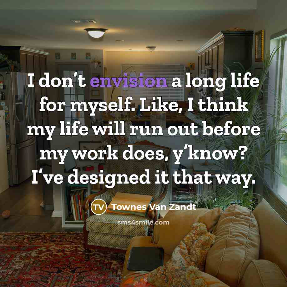 “I don’t envision a long life for myself. Like, I…” quote by Townes Van Zandt