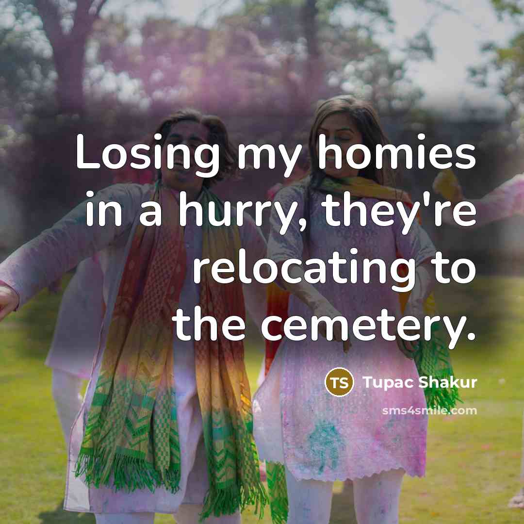 “Losing my homies in a hurry, they're relocating to the…” quote by Tupac Shakur