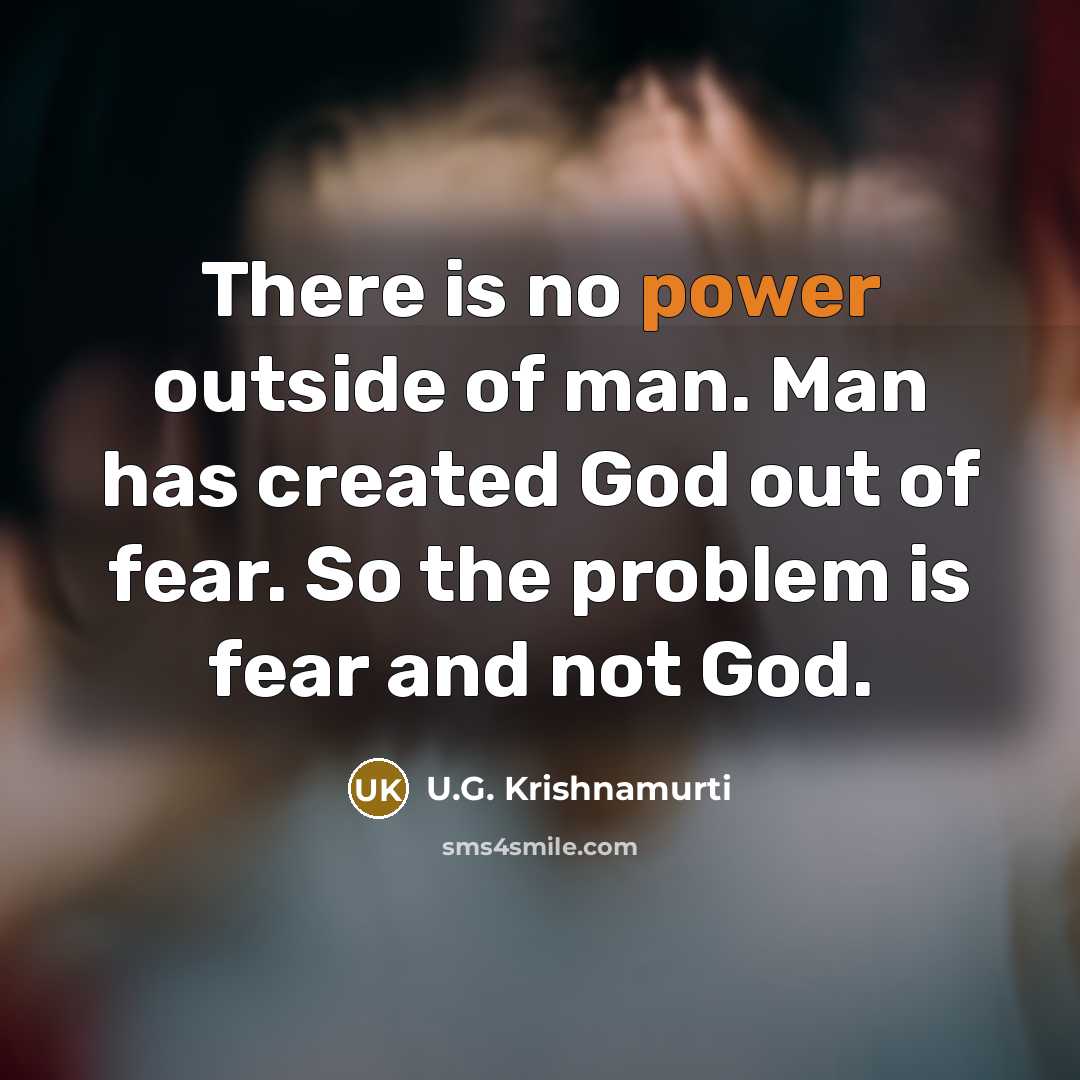 “There is no power outside of man. Man has created…” quote by U.G. Krishnamurti