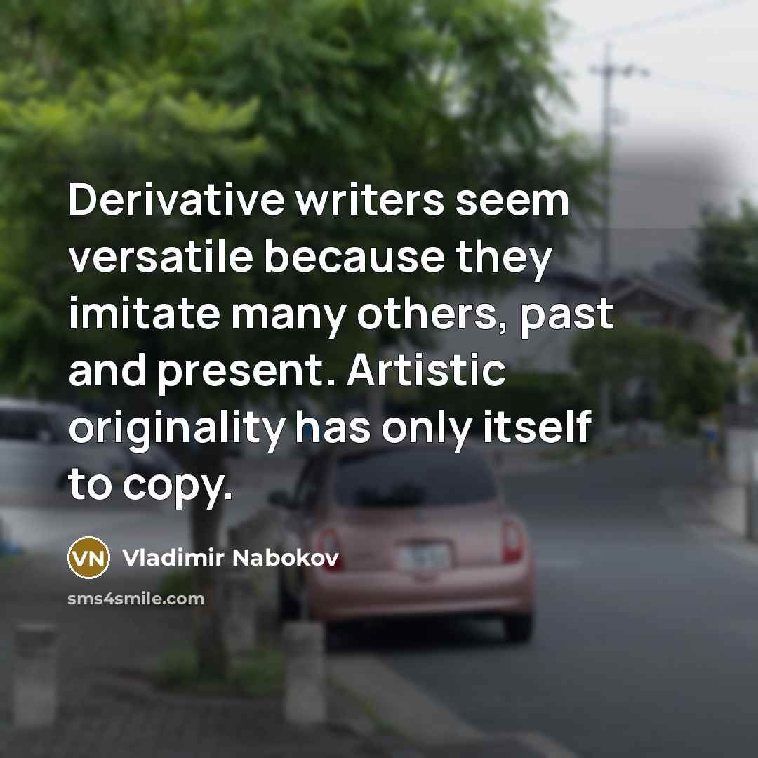 “Derivative writers seem versatile because they imitate many others, past…” quote by Vladimir Nabokov