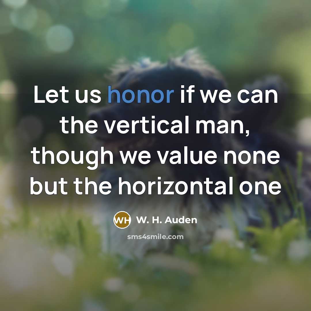 “Let us honor if we can the vertical man, though…” quote by W. H. Auden