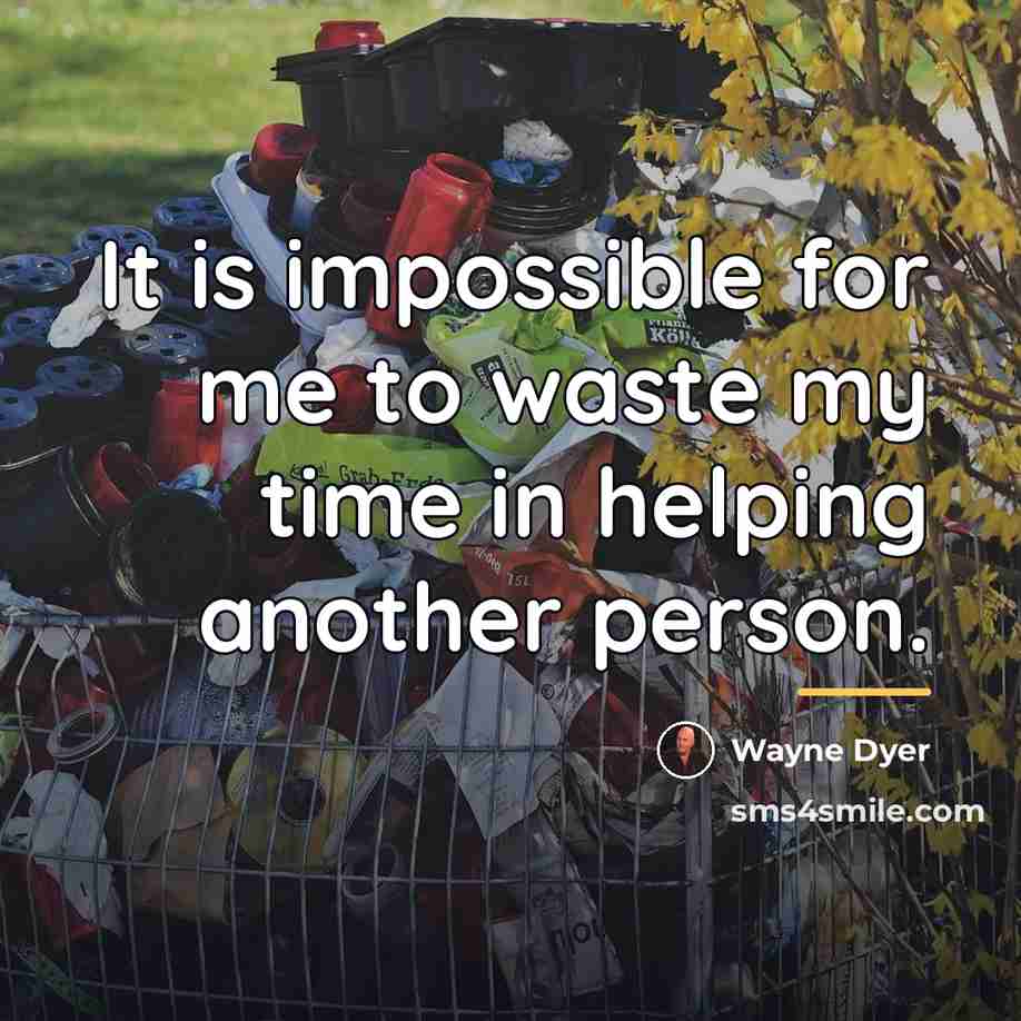 “It is impossible for me to waste my time in…” quote by Wayne Dyer