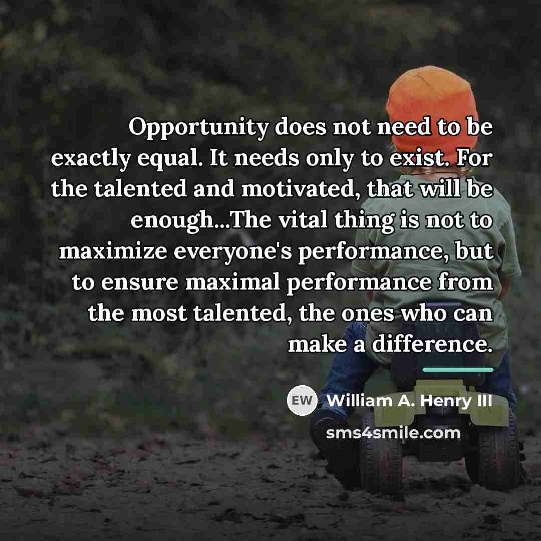 “Opportunity does not need to be exactly equal. It needs…” quote by William A. Henry III