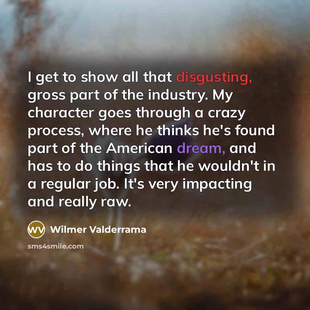 “I get to show all that disgusting, gross part of…” quote by Wilmer Valderrama