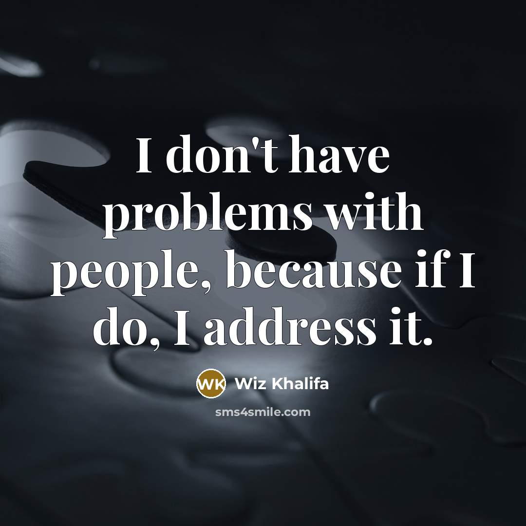 “I don't have problems with people, because if I do,…” quote by Wiz Khalifa