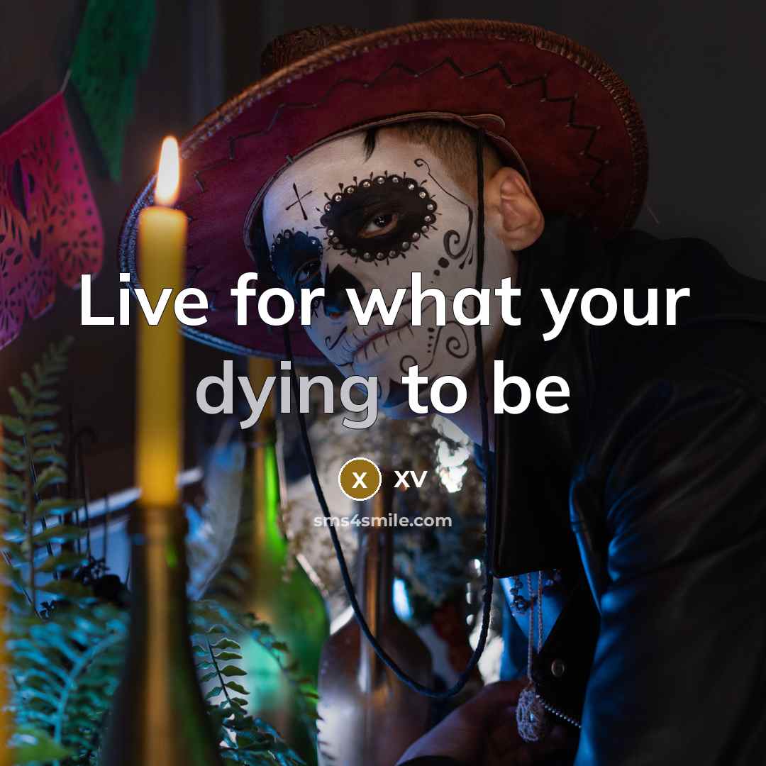 “Live for what your dying to be…” quote by XV