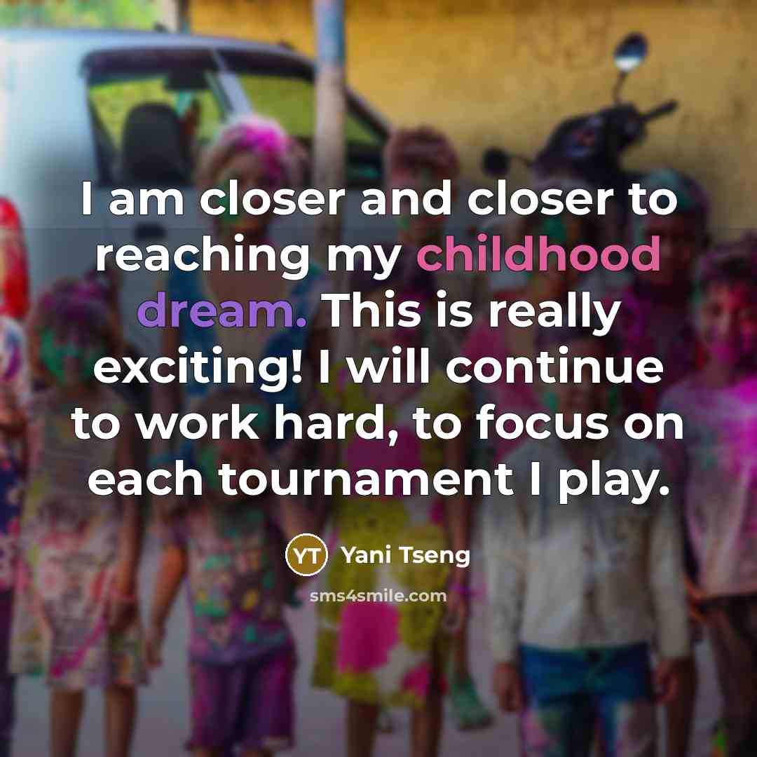 “I am closer and closer to reaching my childhood dream.…” quote by Yani Tseng