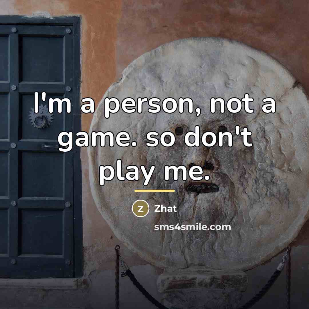 “I'm a person, not a game. so don't play me.…” quote by Zhat