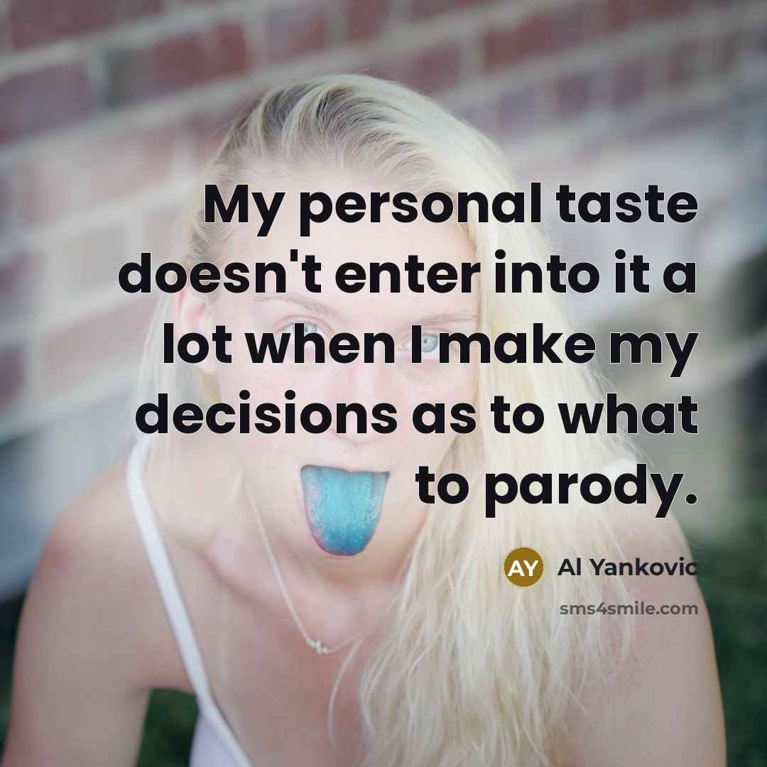 “My personal taste doesn't enter into it a lot when…” quote by Al Yankovic