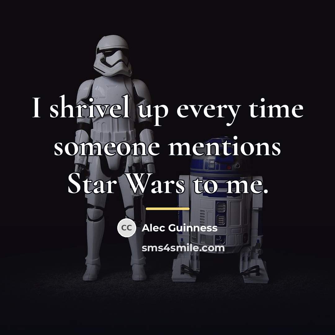 “I shrivel up every time someone mentions Star Wars to…” quote by Alec Guinness