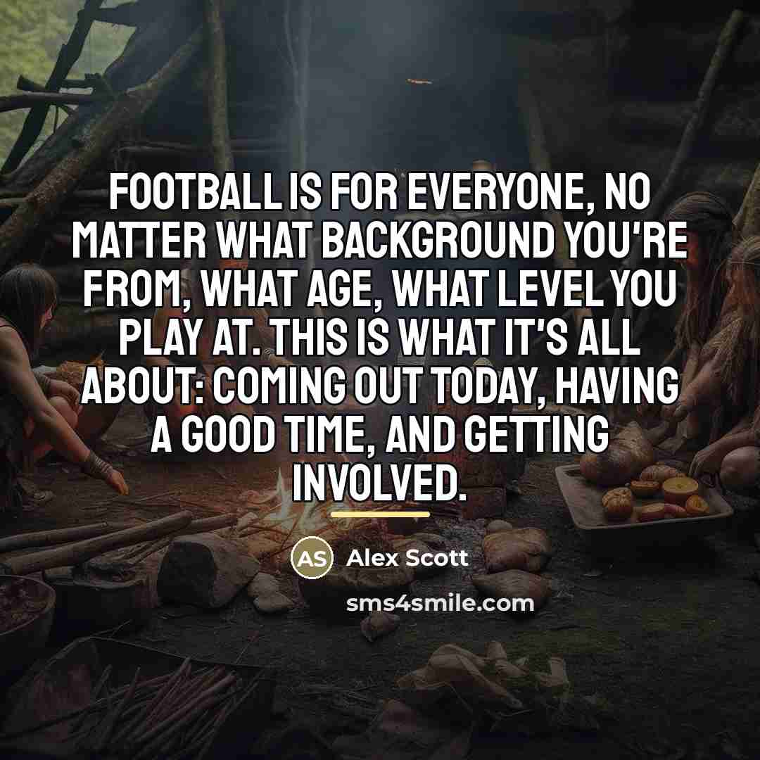 “Football is for everyone, no matter what background you're from,…” quote by Alex Scott