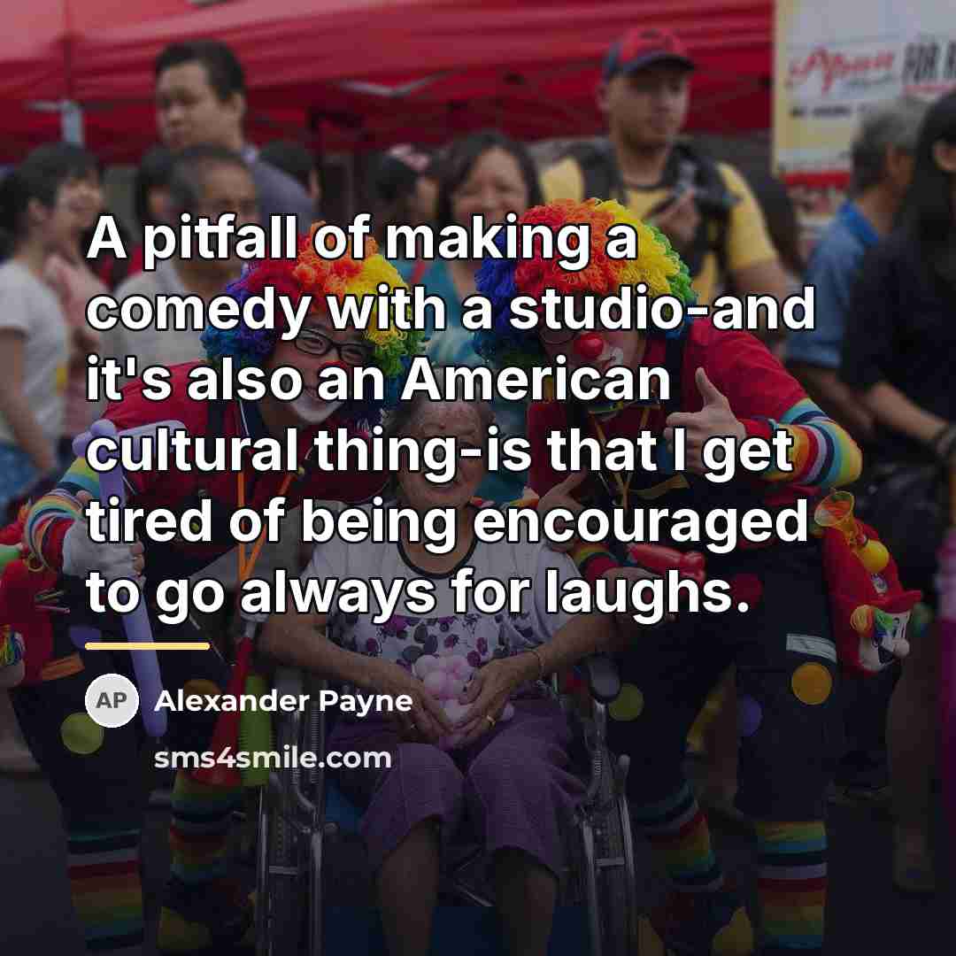 “A pitfall of making a comedy with a studio-and it's…” quote by Alexander Payne