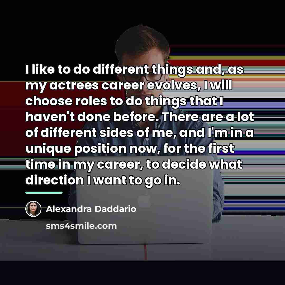 “I like to do different things and, as my actrees…” quote by Alexandra Daddario