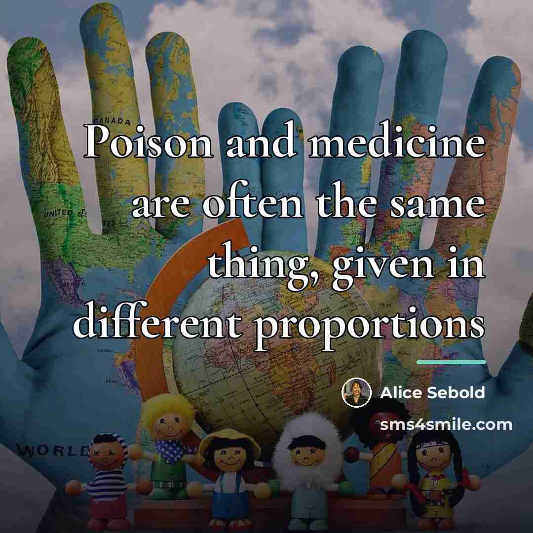 “Poison and medicine are often the same thing, given in…” quote by Alice Sebold
