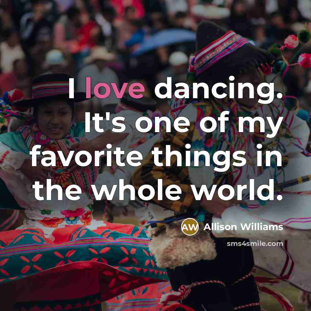 “I love dancing. It's one of my favorite things in…” quote by Allison Williams